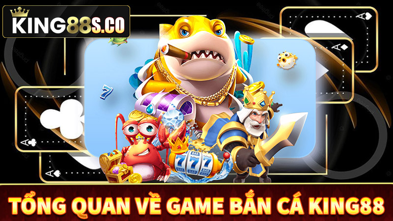 Tổng quan chung về sân chơi bắn cá king88