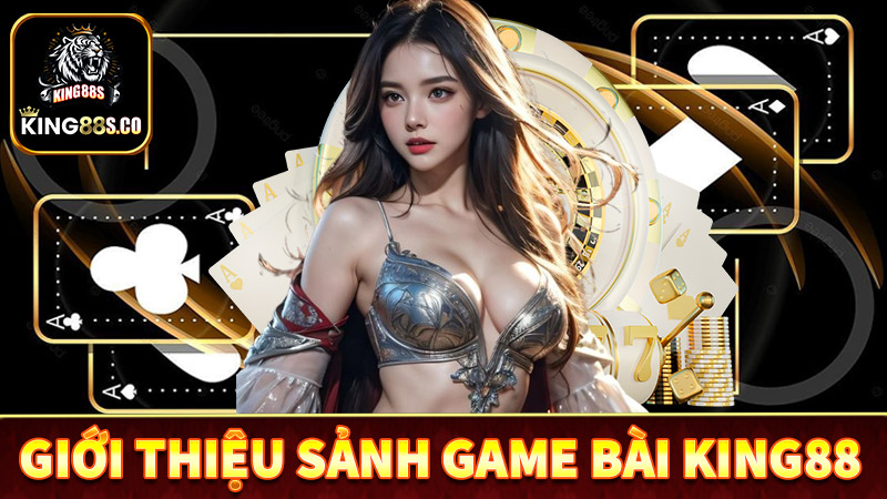 Giới thiệu tổng quan về sảnh game bài king88