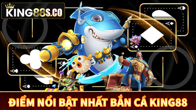 Điểm nổi bật tại sân chơi bắn cá king88 trực tuyến