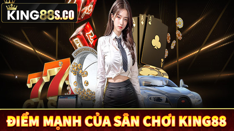 Điểm mạnh giúp king88 đứng đầu thị trường cá độ