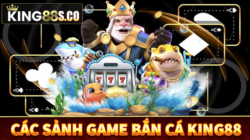 Các sảnh game bắn cá king88 nổi bật nhất