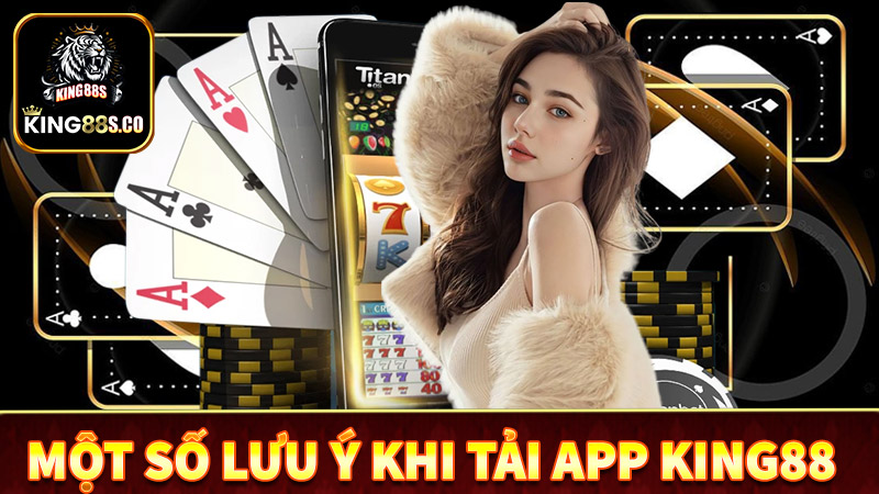 Một số vấn đề hết sức lưu ý trong quá trình tải app king88