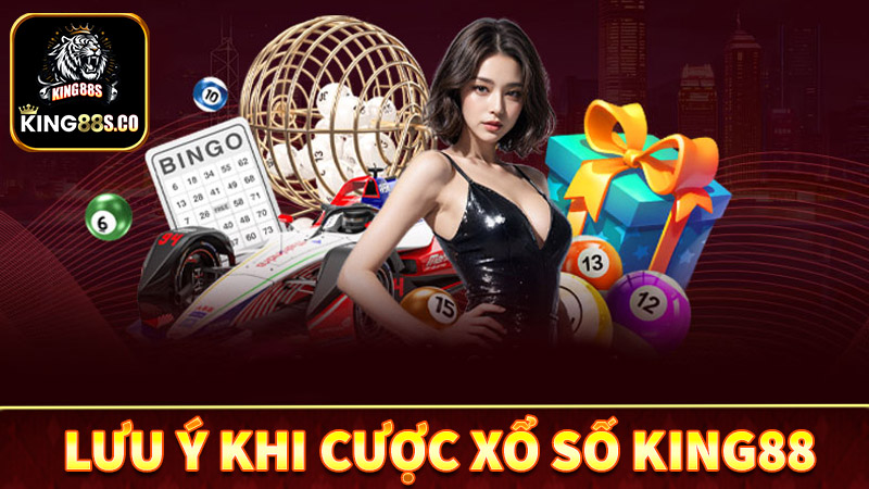 Một số lưu ý khi tham gia cá cược xổ số king88