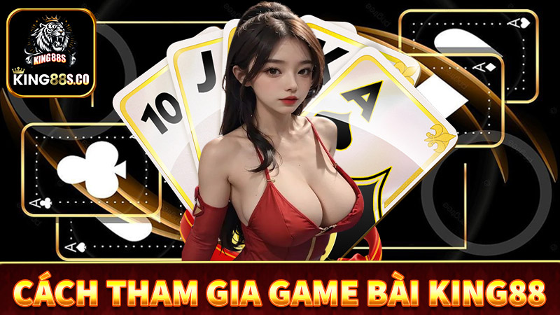 Hướng dẫn các bước tham gia cá cược game bài king88