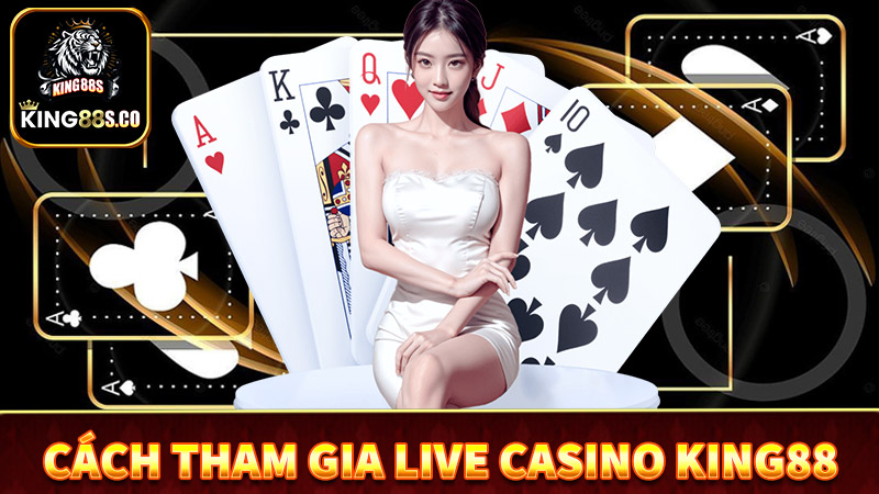 Hướng dẫn cách thức tham gia cá cược live casino king88