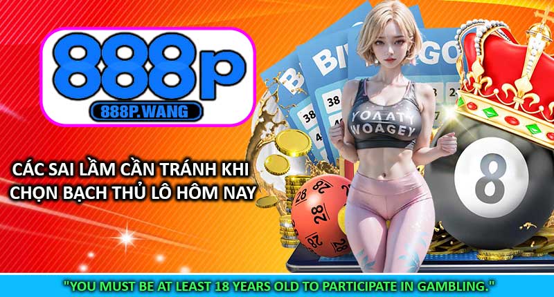 Các sai lầm cần tránh khi chọn Bạch Thủ Lô hôm nay