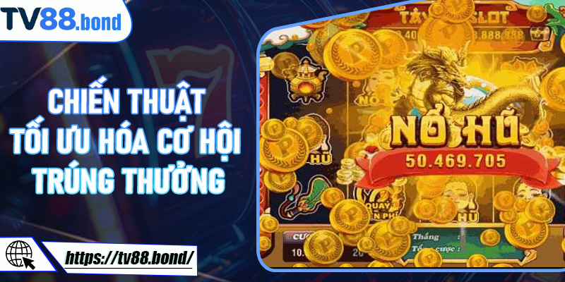 Chiến thuật tối ưu hóa cơ hội trúng thưởng