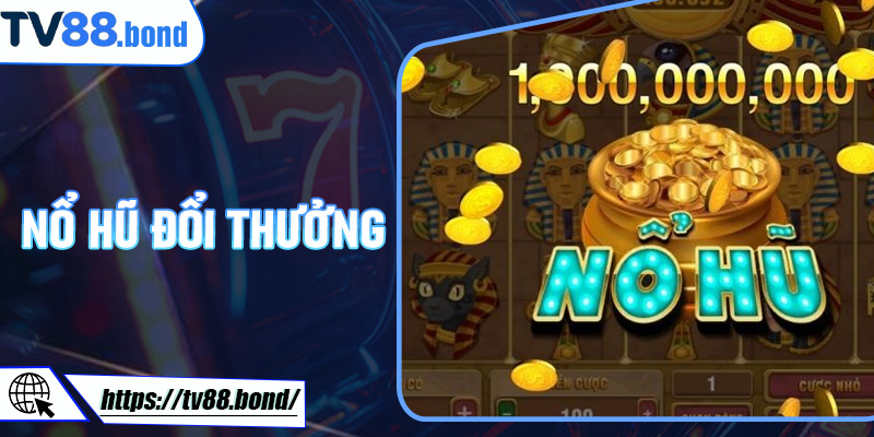 Nổ Hũ Đổi Thưởng TV88 – Bí Kíp Chơi Slot Game An Toàn Và Hiệu Quả